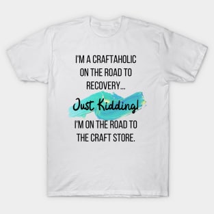 Craftaholic on the way to the craft store T-Shirt